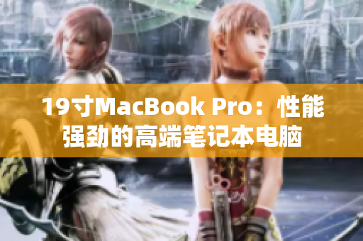 19寸MacBook Pro：性能强劲的高端笔记本电脑