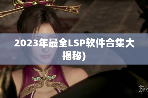 2023年最全LSP软件合集大揭秘)