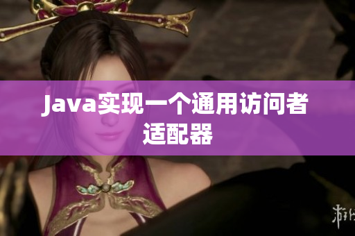 Java实现一个通用访问者适配器