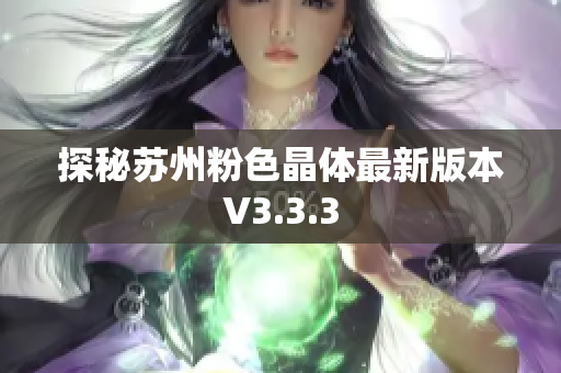 探秘苏州粉色晶体最新版本V3.3.3