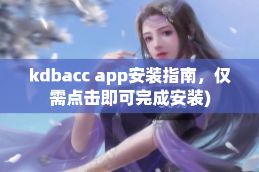 kdbacc app安装指南，仅需点击即可完成安装)
