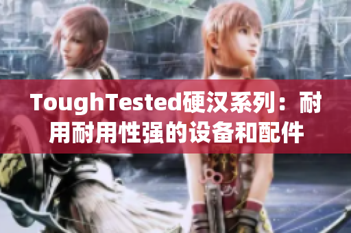 ToughTested硬汉系列：耐用耐用性强的设备和配件