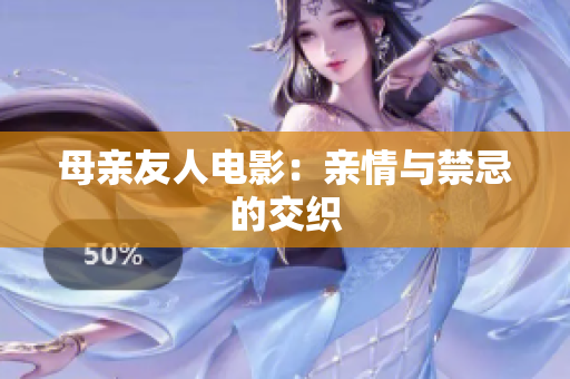 母亲友人电影：亲情与禁忌的交织