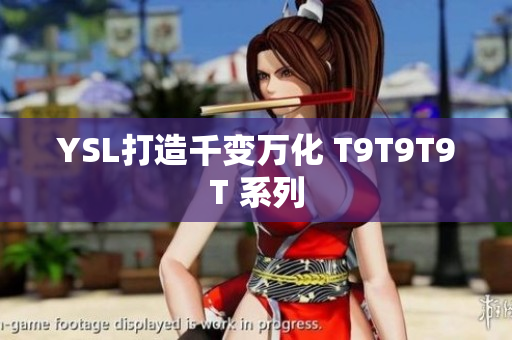 YSL打造千变万化 T9T9T9T 系列