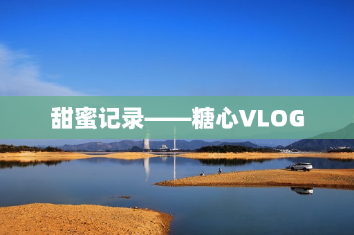 甜蜜记录——糖心VLOG