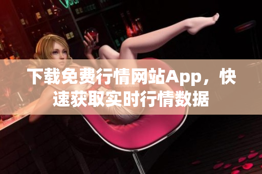 下载免费行情网站App，快速获取实时行情数据