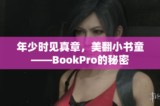 年少时见真章，美翻小书童——BookPro的秘密