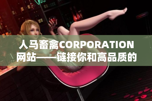 人马畜禽CORPORATION网站——链接你和高品质的畜禽商品