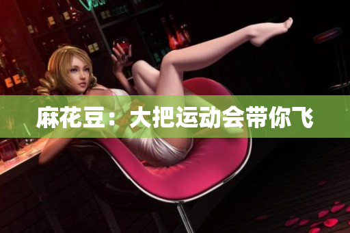 麻花豆：大把运动会带你飞