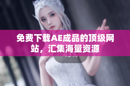 免费下载AE成品的顶级网站，汇集海量资源