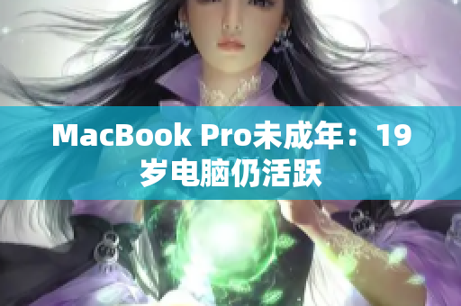 MacBook Pro未成年：19岁电脑仍活跃