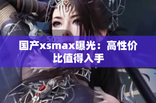 国产xsmax曝光：高性价比值得入手