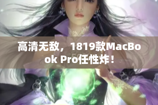 高清无敌，1819款MacBook Pro任性炸！