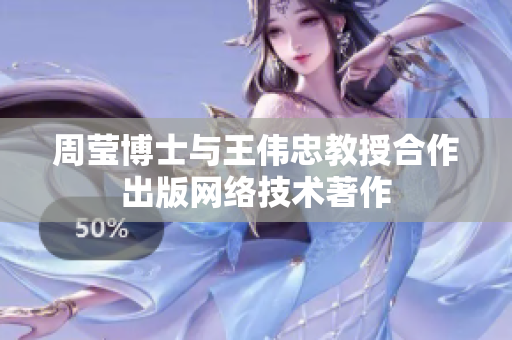 周莹博士与王伟忠教授合作出版网络技术著作