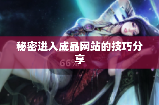 秘密进入成品网站的技巧分享