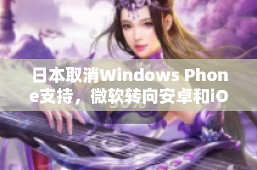 日本取消Windows Phone支持，微软转向安卓和iOS