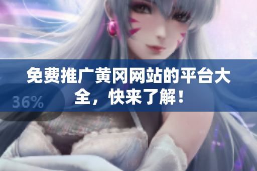 免费推广黄冈网站的平台大全，快来了解！