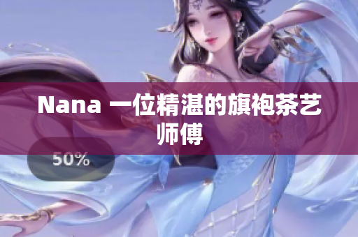 Nana 一位精湛的旗袍茶艺师傅