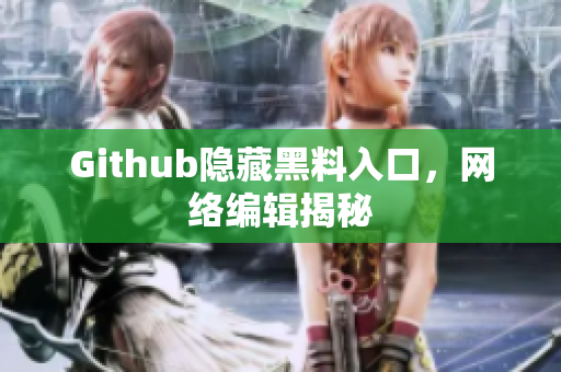 Github隐藏黑料入口，网络编辑揭秘