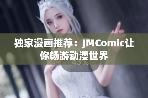 独家漫画推荐：JMComic让你畅游动漫世界