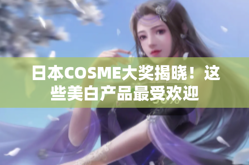 日本COSME大奖揭晓！这些美白产品最受欢迎