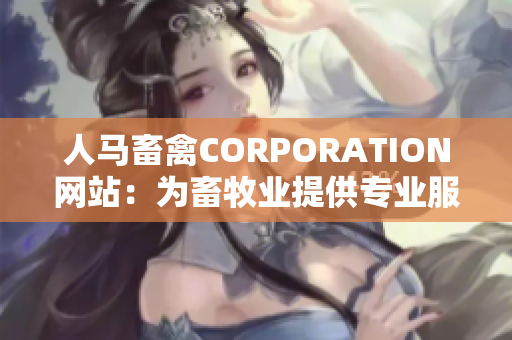 人马畜禽CORPORATION网站：为畜牧业提供专业服务