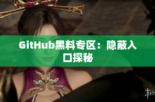 GitHub黑料专区：隐蔽入口探秘