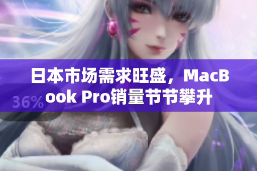 日本市场需求旺盛，MacBook Pro销量节节攀升
