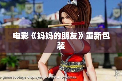 电影《妈妈的朋友》重新包装
