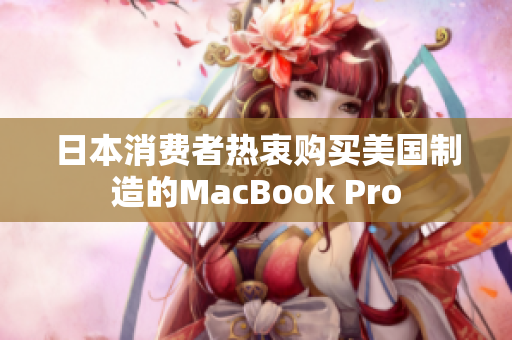 日本消费者热衷购买美国制造的MacBook Pro