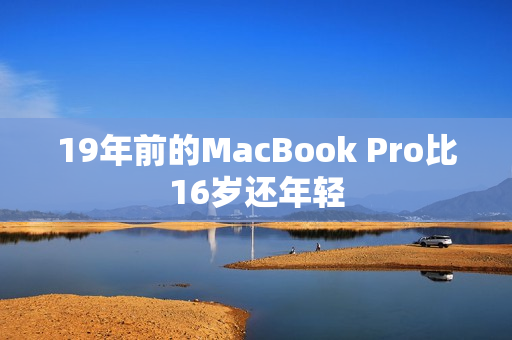 19年前的MacBook Pro比16岁还年轻