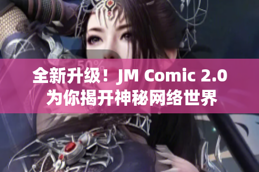 全新升级！JM Comic 2.0 为你揭开神秘网络世界