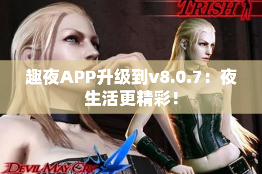 趣夜APP升级到v8.0.7：夜生活更精彩！