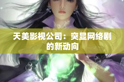 天美影视公司：突显网络剧的新动向