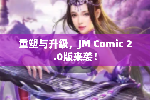 重塑与升级，JM Comic 2.0版来袭！