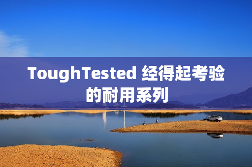 ToughTested 经得起考验的耐用系列