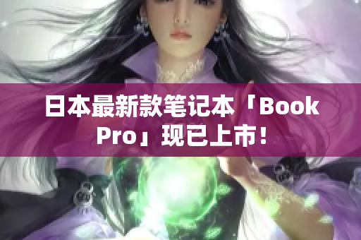日本最新款笔记本「BookPro」现已上市！