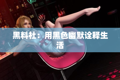 黑料社：用黑色幽默诠释生活