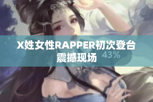 X姓女性RAPPER初次登台震撼现场