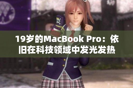 19岁的MacBook Pro：依旧在科技领域中发光发热