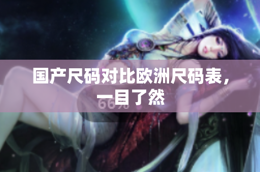 国产尺码对比欧洲尺码表，一目了然