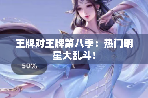 王牌对王牌第八季：热门明星大乱斗！