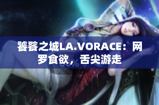 饕餮之城LA.VORACE：网罗食欲，舌尖游走