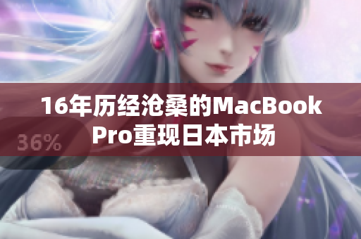 16年历经沧桑的MacBook Pro重现日本市场