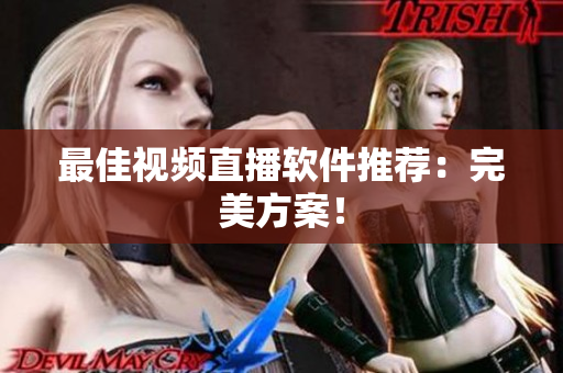 最佳视频直播软件推荐：完美方案！