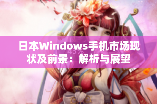 日本Windows手机市场现状及前景：解析与展望