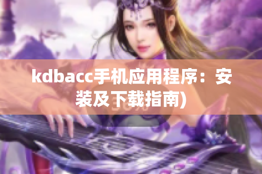 kdbacc手机应用程序：安装及下载指南)