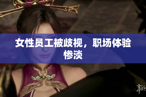 女性员工被歧视，职场体验惨淡
