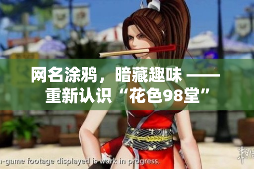 网名涂鸦，暗藏趣味 —— 重新认识“花色98堂”