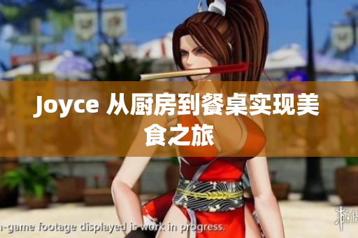 Joyce 从厨房到餐桌实现美食之旅